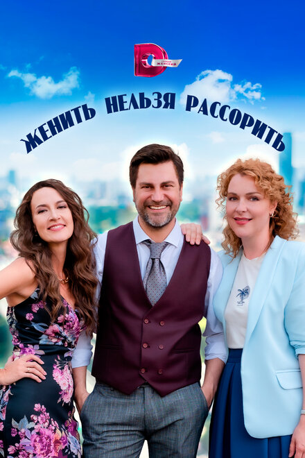 Сериал «Женить нельзя рассорить»